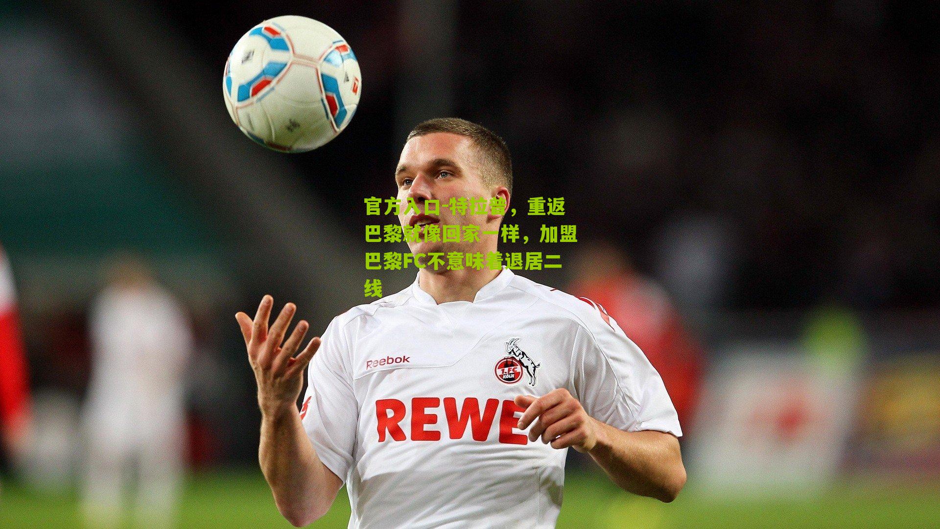 特拉普，重返巴黎就像回家一样，加盟巴黎FC不意味着退居二线