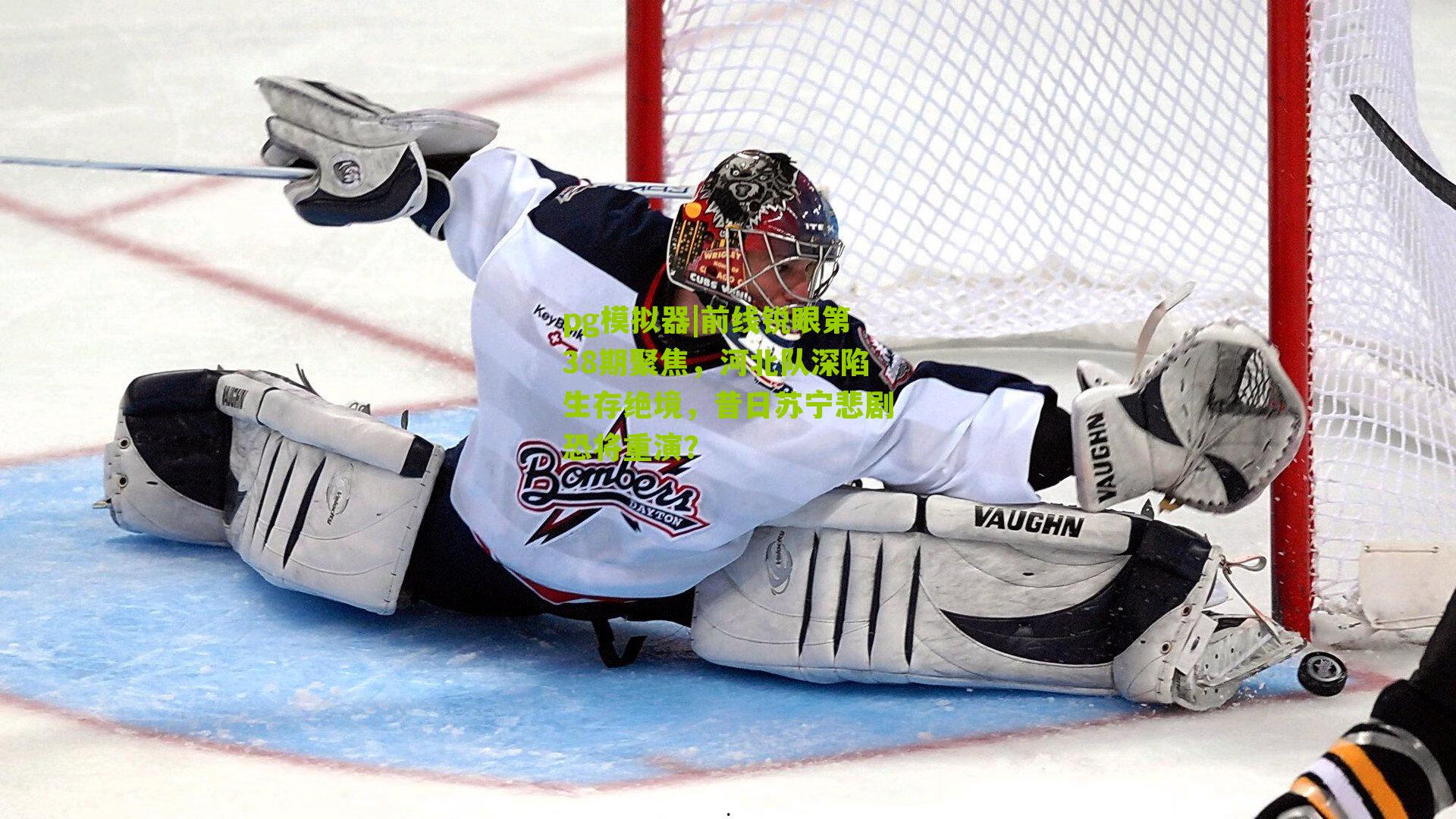 pg模拟器|前线锐眼第38期聚焦，河北队深陷生存绝境，昔日苏宁悲剧恐将重演？