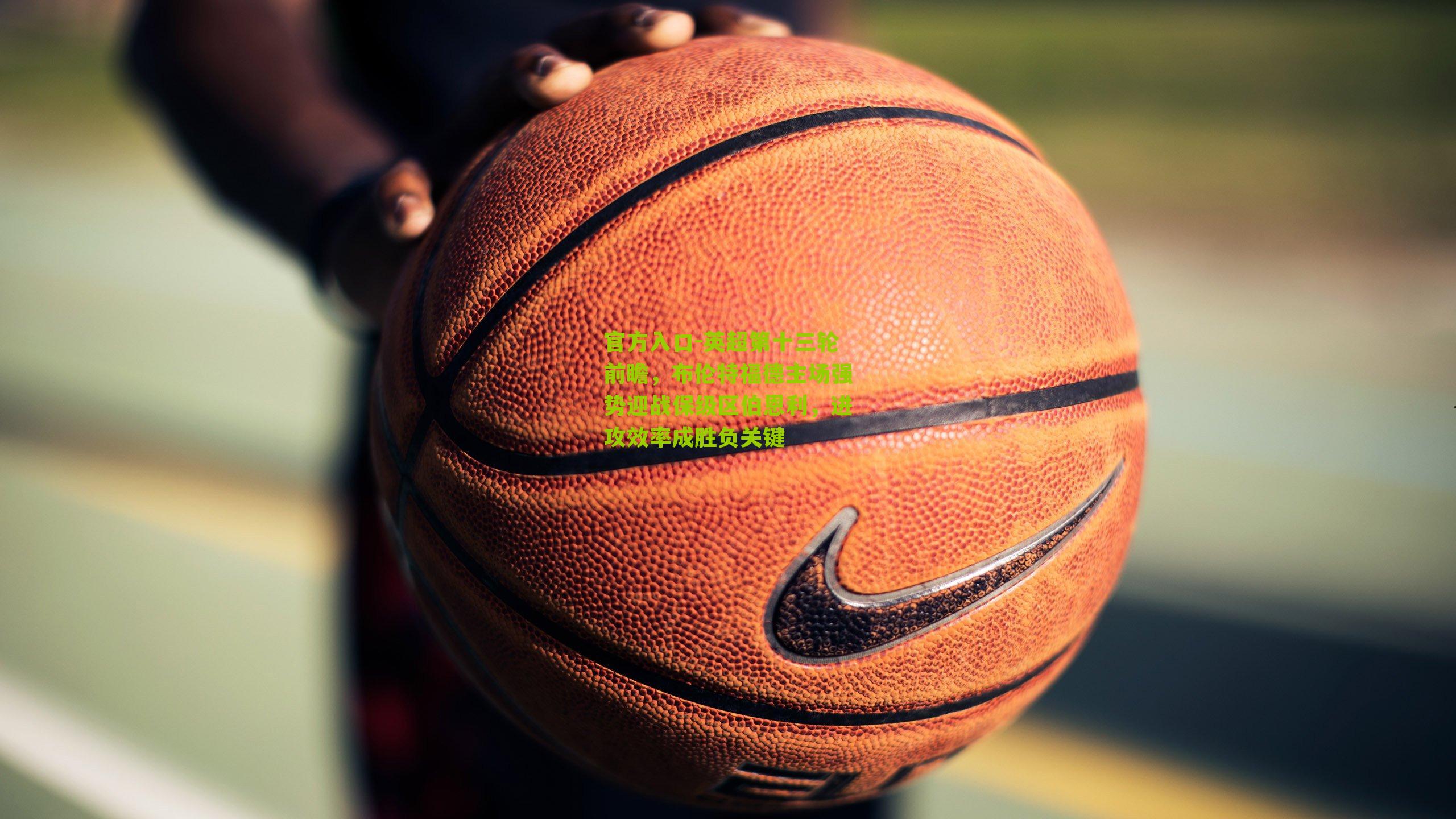 英超第十三轮前瞻，布伦特福德主场强势迎战保级区伯恩利，进攻效率成胜负关键