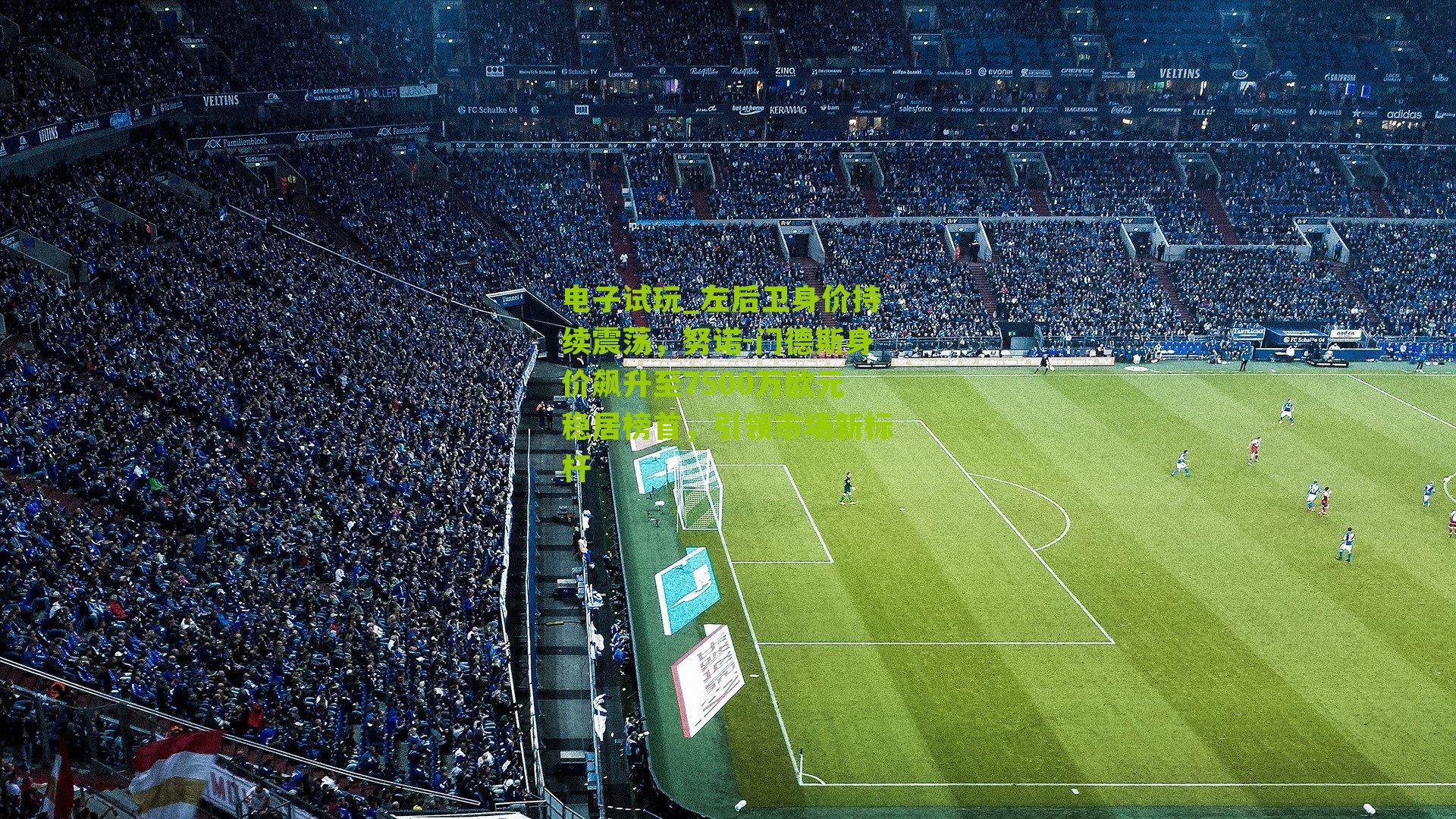 左后卫身价持续震荡，努诺-门德斯身价飙升至7500万欧元稳居榜首，引领市场新标杆