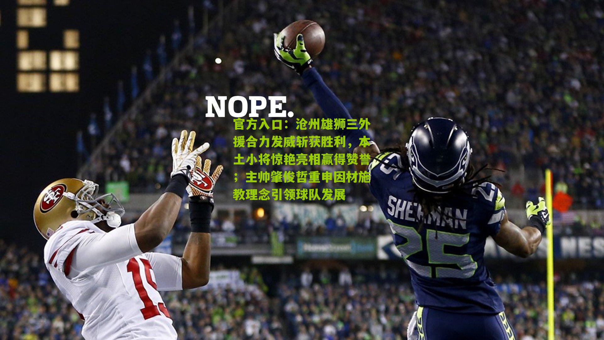 官方入口：沧州雄狮三外援合力发威斩获胜利，本土小将惊艳亮相赢得赞誉；主帅肇俊哲重申因材施教理念引领球队发展