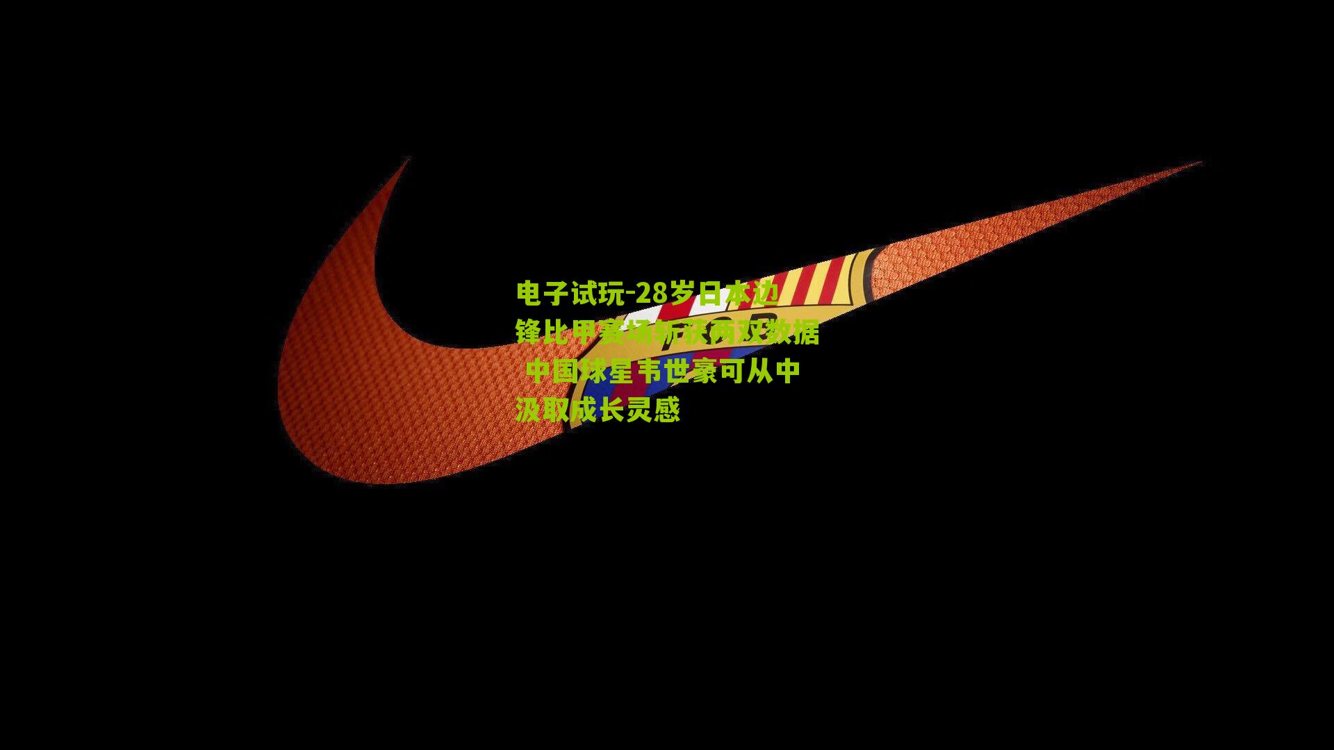 电子试玩-28岁日本边锋比甲赛场斩获两双数据 中国球星韦世豪可从中汲取成长灵感