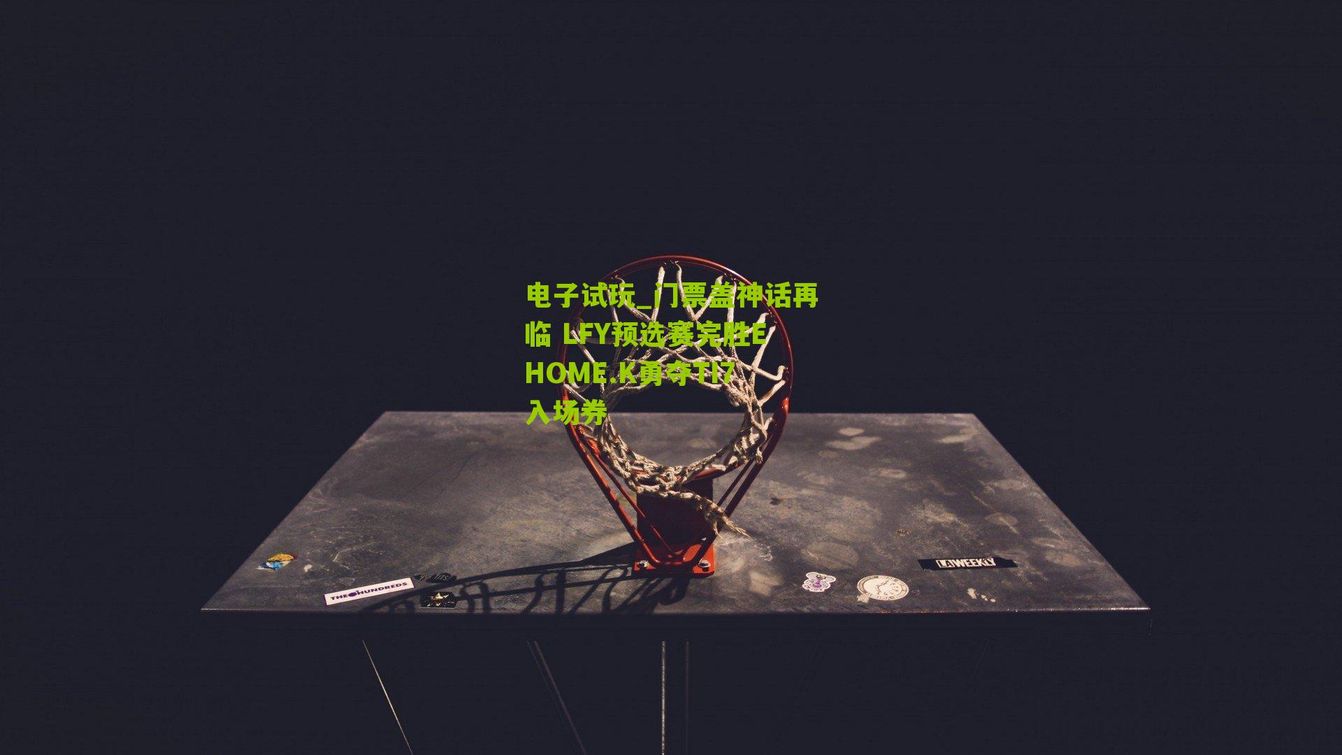 电子试玩_门票盖神话再临 LFY预选赛完胜EHOME.K勇夺TI7入场券